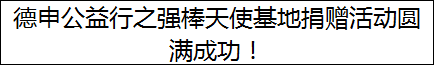 德申公益行之强棒天使基地捐赠活动圆满成功！